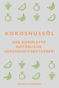 Title: Kokosnussöl: Der komplette natürliche Gesundheitsratgeber!, Author: Andre Sternberg