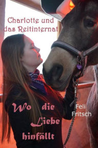 Title: Charlotte und das Reitinternat - Wo die Liebe hinfällt, Author: Feli Fritsch
