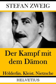 Title: Der Kampf mit dem Dämon: Hölderlin. Kleist. Nietzsche, Author: Stefan Zweig