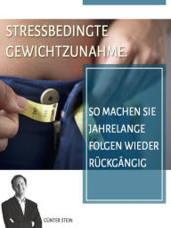 Title: Stressbedingte Gewichtszunahme: So machen Sie jahrelange Folgen wieder rückgängig, Author: Günter Stein