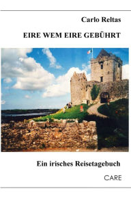 Title: Eire wem Eire gebührt: Ein irisches Reisetagebuch, Author: Carlo Reltas
