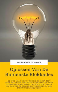 Title: Oplossen Van De Binnenste Blokkades: De Weg Naar Meer Vrijheid En Meer Zest Voor Het Leven, Waarmee U Gemakkelijk Kunt Overwinnen Uw, Innerlijke Angsten - Leren Om Positief Te Denken En Verminderen Van Stemmingswisselingen, Author: HOMEMADE LOVING'S