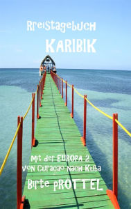 Title: Reisetagebuch durch die Karibik: Mit der Europa 2 von Curacao nach Kuba, Author: Birte Pröttel