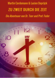 Title: ZU ZWEIT DURCH DIE ZEIT: Die Abenteuer von Dr. Teer und Prof. Feder, Author: Martin Cordemann & Lucien Deprijck