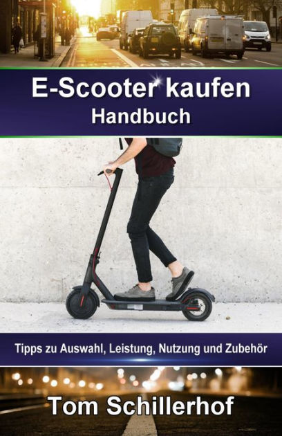 E-Scooter kaufen - Handbuch: Tipps zu Auswahl, Leistung, Nutzung und Zubehör  by Tom Schillerhof, eBook