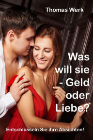 Title: Was will sie - Geld oder Liebe: Entschlüsseln Sie ihre Absichten!, Author: Thomas Werk
