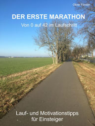 Title: DER ERSTE MARATHON: Von 0 auf 42 im Laufschritt, Author: Oliver Förster