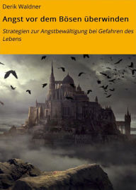 Title: Angst vor dem Bösen überwinden: Strategien zur Angstbewältigung bei Gefahren des Lebens, Author: Derik Waldner