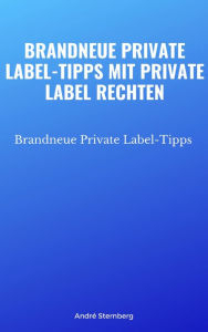 Title: Brandneue Private Label-Tipps mit Private Label Rechten: Brandneue Private Label-Tipps, Author: Andre Sternberg