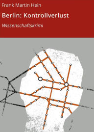 Title: Berlin: Kontrollverlust: Wissenschaftskrimi, Author: Frank Martin Hein