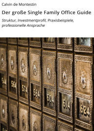 Title: Der große Single Family Office Guide: Struktur, Investmentprofil, Praxisbeispiele, professionelle Ansprache, Author: Calvin de Montestin