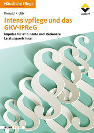 Title: Intensivpflege und das GKV-IPReG: Impulse für ambulante und stationäre Leistungserbringer, Author: Ronald Richter