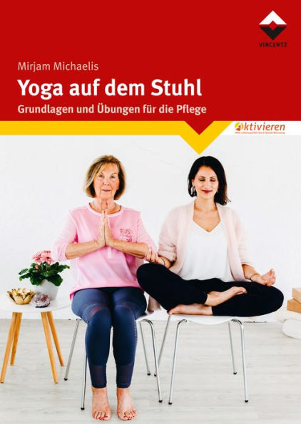 Yoga auf dem Stuhl: Grundlagen und Übungen für die Pflege