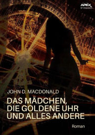 Title: DAS MÄDCHEN, DIE GOLDENE UHR UND ALLES ANDERE: Der Science-Fiction-Klassiker!, Author: John D. MacDonald