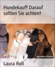 Title: Hundekauf! Darauf sollten Sie achten!: Sachbuch für Hundeanfänger und Interessierte, Author: Laura Roß
