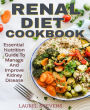 RENAL DIET COOKBOOK: Essential Nutrition Guide To Manage And Improve Kidney Disease