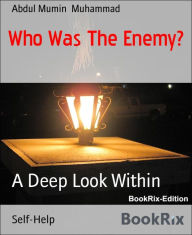Title: Who Was The Enemy?: A Deep Look Within, Author: Abdul Mumin Muhammad
