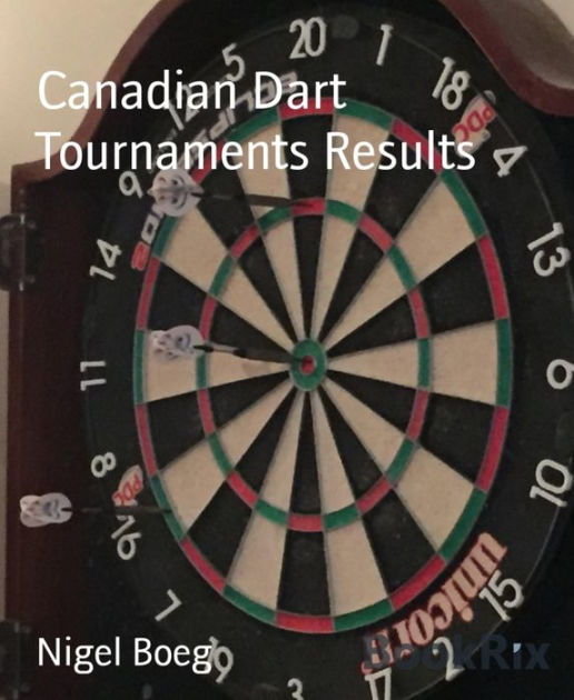 Canadian Dart Tournaments Results by Nigel Boeg eBook Barnes & Noble®