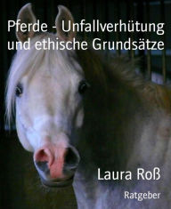 Title: Pferde - Unfallverhütung und ethische Grundsätze, Author: Laura Roß