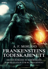 Title: FRANKENSTEINS TODESKABINETT - SECHS ROMANE IN EINEM BAND: Sonder-Edition zum 80. Geburtstag, Author: A. F. Morland