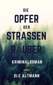Title: Die Opfer der Straßenräuber: Kriminalroman, Author: Ole Altmann