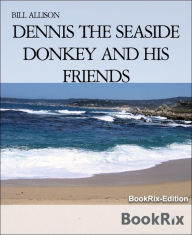 Title: DENNIS THE SEASIDE DONKEY AND HIS FRIENDS: Dennis the Donkey, Author: BILL ALLISON