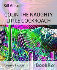 Title: COLIN THE NAUGHTY LITTLE COCKROACH, Author: Bill Allison