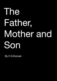 Title: The Father, Mother and Son, Author: Craig G Duncan