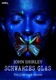 Title: SCHWARZES GLAS: Ein Cyberpunk-Roman, Author: John Shirley