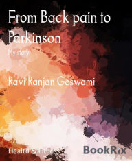 Title: From Back pain to Parkinson: My story, Author: Ravi Ranjan Goswami