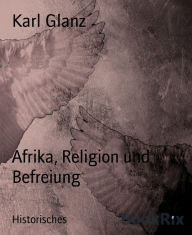 Title: Afrika, Religion und Befreiung, Author: Karl Glanz