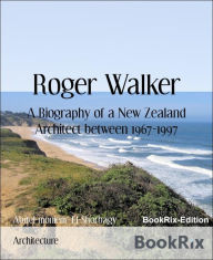 Title: Roger Walker: A Biography of a New Zealand Architect between 1967-1997, Author: Abdel-moniem El-Shorbagy