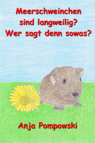 Title: Meerschweinchen sind langweilig? Wer sagt denn sowas?, Author: Anja Pompowski