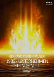 Title: 1986 - UNTERNEHMEN STUNDE NULL: Ein dystopischer Science-Fiction-Roman, Author: Gerhard R. Steinhäuser