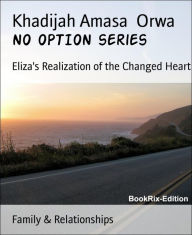 Title: NO OPTION series: Eliza's Realization of the Changed Heart, Author: Khadijah Amasa Orwa