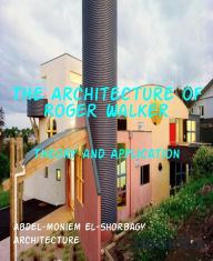 Title: The Architecture of Roger Walker: Theory and Application, Author: Abdel-moniem El-Shorbagy