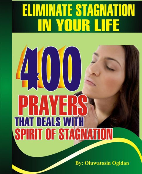 Eliminate Stagnation in your Life: 400 prayers that deals with spirit of stagnation