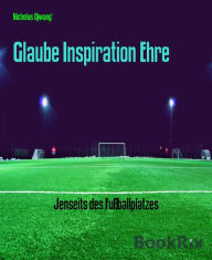 Title: Glaube Inspiration Ehre: Jenseits des Fußballplatzes, Author: Nicholas Ojwang'
