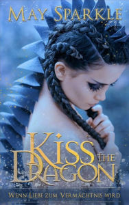 Title: Kiss the Dragon: Wenn Liebe zum Vermächtnis wird, Author: May Sparkle