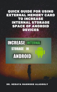 Title: Quick Guide for Using External Memory Card to Increase Internal Storage Space of Android Devices, Author: Dr. Hedaya Alasooly