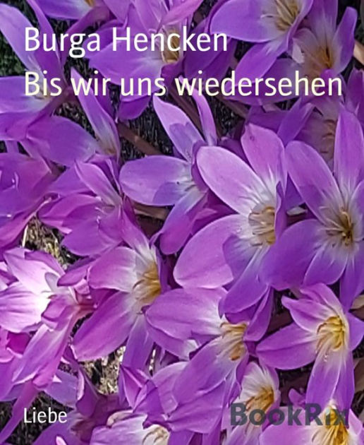Bis wir uns wiedersehen Die erste Liebe vergisst man nie by Burga Hencken eBook Barnes & Noble® Bis wir uns wiedersehen Die erste Liebe vergisst man nie by Burga Hencken eBook Barnes & Noble®