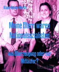 Title: Meine Eltern waren Nationalsozialisten: aus Überzeugung oder nur Mitläufer?, Author: Klaus-Rainer Martin