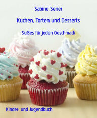 Title: Kuchen, Torten und Desserts: Süßes für jeden Geschmack, Author: Sabine Sener