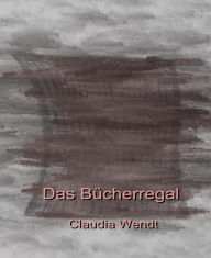 Title: Das Bücherregal: Gedichte, Author: Claudia Wendt