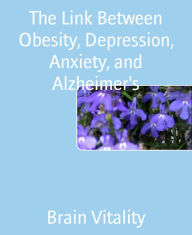 Title: The Link Between Obesity, Depression, Anxiety, and Alzheimer's, Author: Brain Vitality