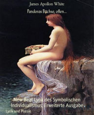 Title: Pandoras Büchse, offen...: New Beat Lyrik des Symbolischen Individualismus; Erweiterte Ausgabe, Author: James Apollon White