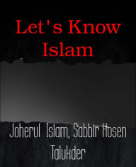 Title: Let's Know Islam, Author: Joherul Islam