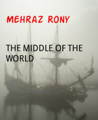 Title: THE MIDDLE OF THE WORLD, Author: Mehraz Rony