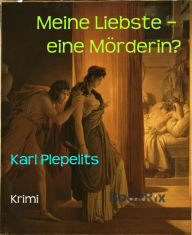 Title: Meine Liebste - eine Mörderin?, Author: Karl Plepelits