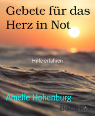 Title: Gebete für das Herz in Not: Hilfe erfahren, Author: Amelie Hohenburg